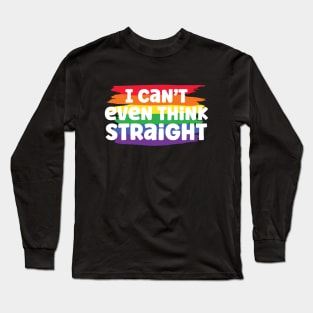 I Can't Even Think Straight Long Sleeve T-Shirt